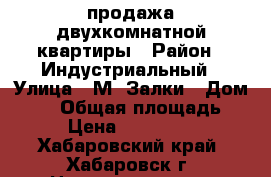 продажа двухкомнатной квартиры › Район ­ Индустриальный › Улица ­ М- Залки › Дом ­ 52 › Общая площадь ­ 46 › Цена ­ 2 300 000 - Хабаровский край, Хабаровск г. Недвижимость » Квартиры продажа   